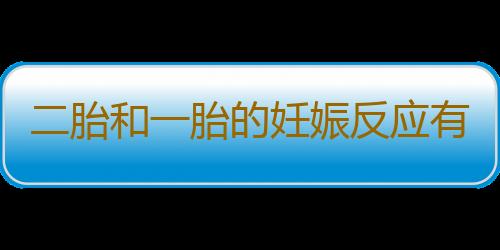 二胎和一胎的妊娠反应有什么不同