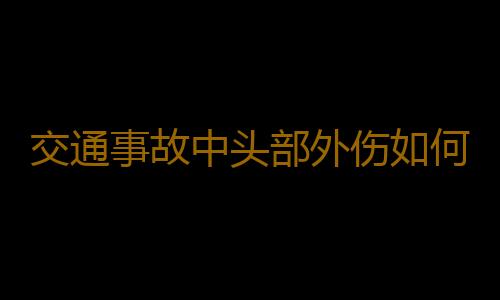 交通事故中头部外伤如何急救