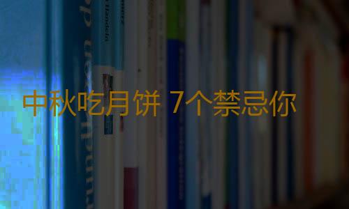 中秋吃月饼 7个禁忌你必须提前知道