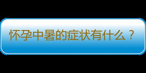 怀孕中暑的症状有什么？