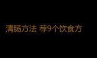 清肠方法 荐9个饮食方法对抗肠龄老化