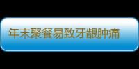 年末聚餐易致牙龈肿痛 五食疗助你放心吃