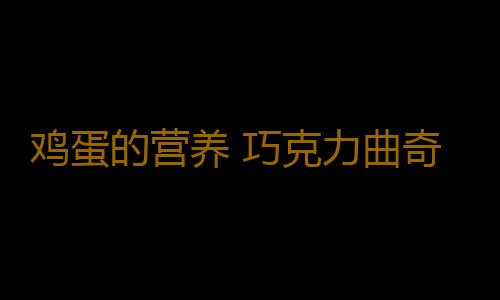 鸡蛋的营养 巧克力曲奇的美容效果